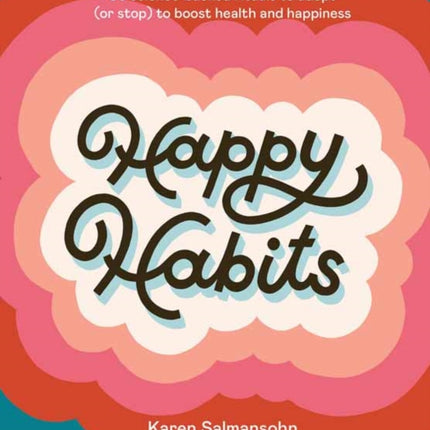 Happy Habits: 50 Science-Backed Rituals to Adopt (or Stop) to Boost Health and Happiness 