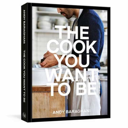 The Cook You Want to Be: Recipes and Advice for