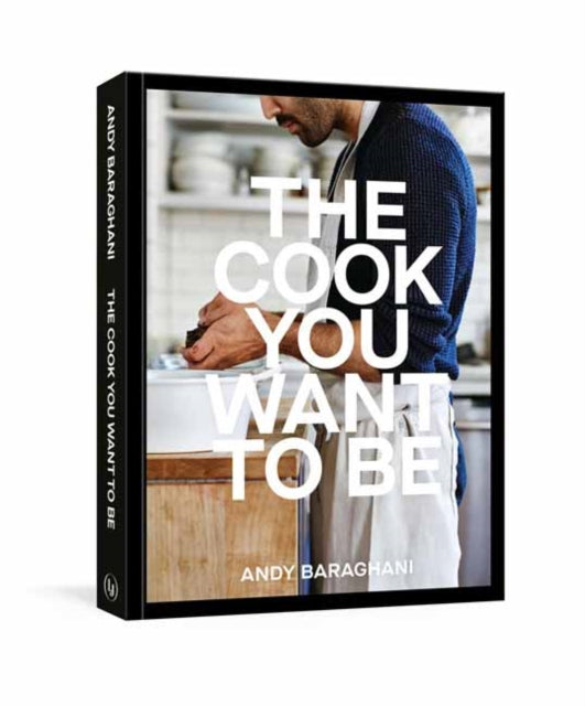 The Cook You Want to Be: Recipes and Advice for