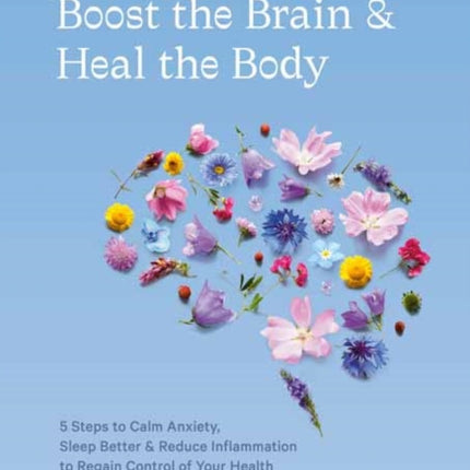 Essential Oils to Boost the Brain and Heal the Body: 5 Steps to Calm Anxiety, Sleep Better, Reduce Inflammation, and Regain Control of Your Health