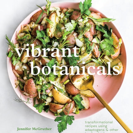 Vibrant Botanicals: Transformational Recipes Using Adaptogens and Other Healing Herbs: A Cookbook