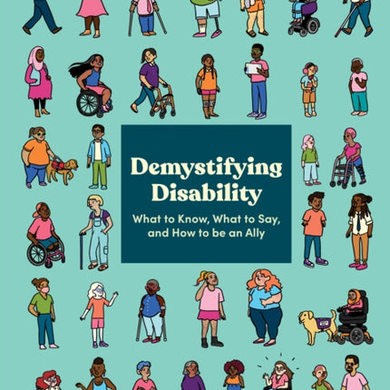 Demystifying Disability: What to Know, What to Say, and How to Be an Ally