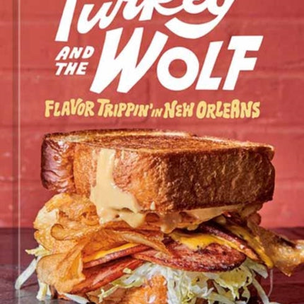 Turkey and the Wolf: Flavor Trippin' in New Orleans: A Cookbook