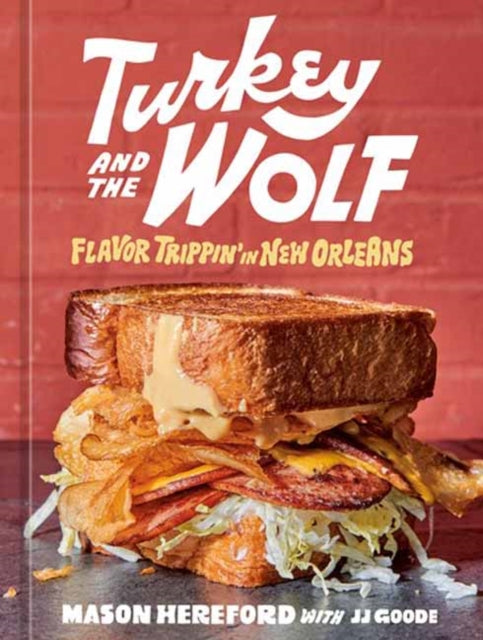 Turkey and the Wolf: Flavor Trippin' in New Orleans: A Cookbook