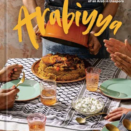 Arabiyya: Recipes from the Life of an Arab in Diaspora: A Cookbook