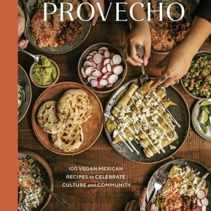 Provecho: 100 Vegan Mexican Recipes to Celebrate Culture and Community: A Cookbook