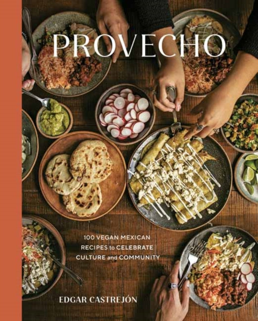 Provecho: 100 Vegan Mexican Recipes to Celebrate Culture and Community: A Cookbook