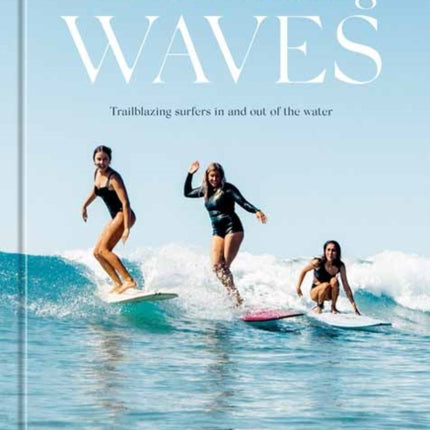 Women Making Waves: Trailblazing Surfers In and Out of the Water 