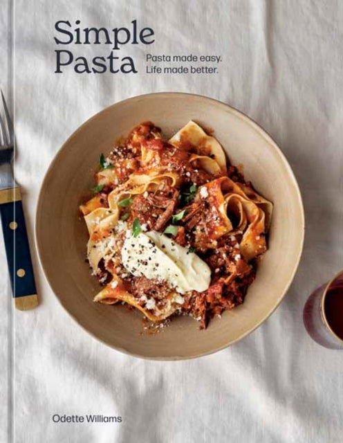 Simple Pasta: Pasta Made Easy. Life Made Better.: A Cookbook