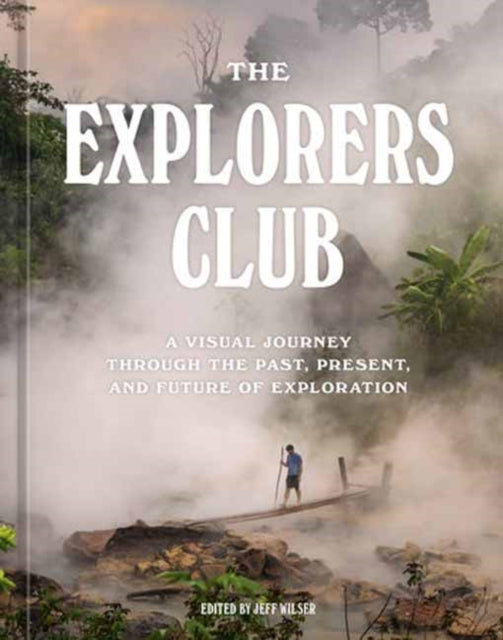 The Explorers Club: A Visual Journey Through the Past, Present, and Future of Exploration