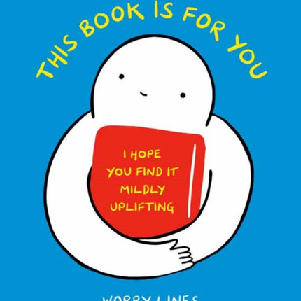 This Book Is for You: I Hope You Find It Mildly Uplifting