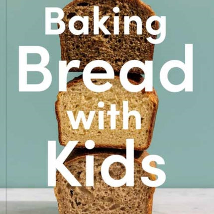 Baking Bread with Kids: Trusty Recipes for Magical Homemade Bread: A Baking Book