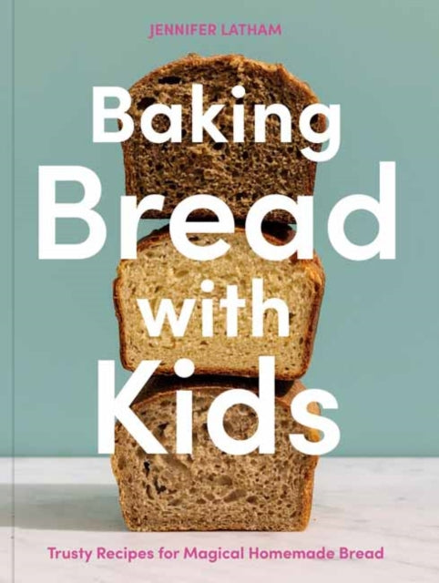 Baking Bread with Kids: Trusty Recipes for Magical Homemade Bread: A Baking Book