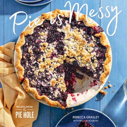 Pie Is Messy: Recipes from The Pie Hole: A Baking Book