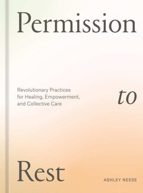 Permission to Rest: Revolutionary Practices for Healing, Empowerment, and Collective Care