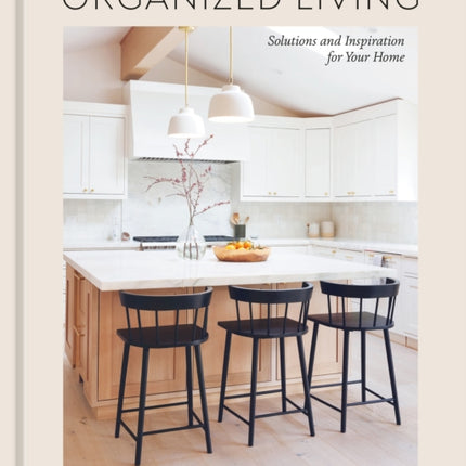 Organized Living: Solutions and Inspiration for Your Home [A Home Organization Book]