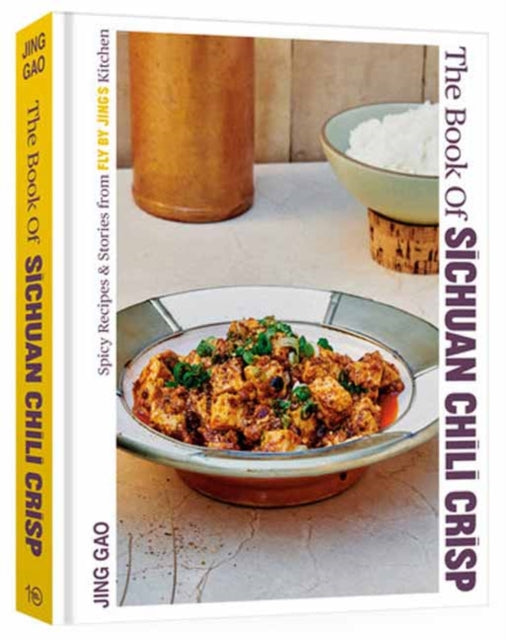 The Book of Sichuan Chili Crisp: Spicy Recipes and Stories from Fly By Jing's Kitchen [A Cookbook]