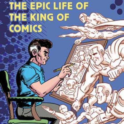 Jack Kirby: The Epic Life of the King of Comics