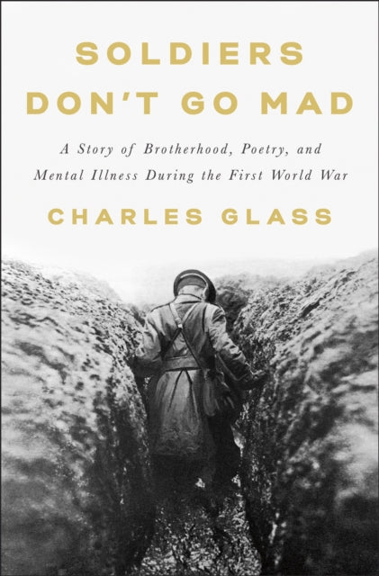 Soldiers Don't Go Mad: A Story of Brotherhood, Poetry, and Mental Illness During the First World War