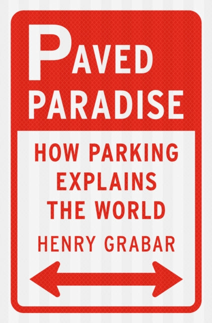 Paved Paradise: How Parking Explains the World