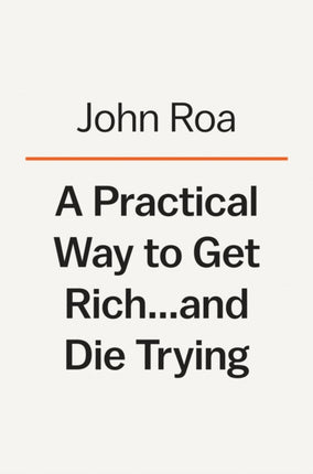 A Practical Way To Get Rich . . . And Die Trying