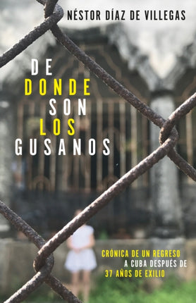 De dónde son los gusanos: Crónica de un regreso a