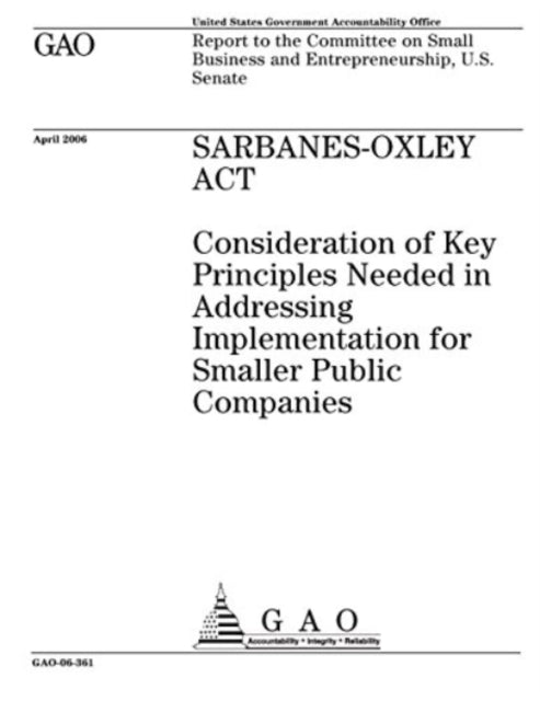 Sarbanes-Oxley ACT: Consideration of Key Principles Needed in Addressing Implementation for Smaller Public Companies