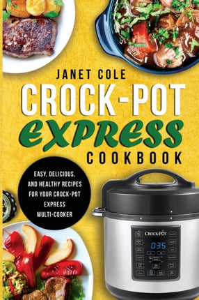 Crock-Pot Express Cookbook: Easy, Delicious, and Healthy Recipes for Your Crock-Pot Express Multi-Cooker