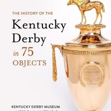 The History of the Kentucky Derby in 75 Objects