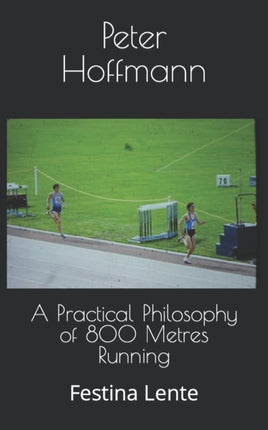 A Practical Philosophy of 800 Metres Running: Festina Lente