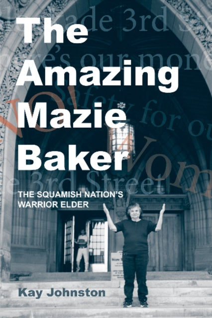 The Amazing Mazie Baker: The Story of a Squamish Nation's Warrior Elder