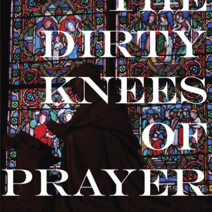 The Dirty Knees of Prayer