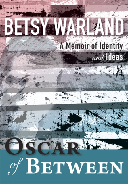 Oscar of Between: A Memoir of Identity & Ideas