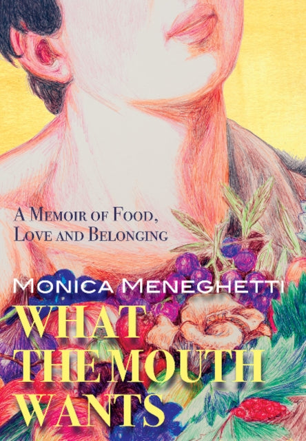 What the Mouth Wants: A Memoir of Food, Love & Belonging