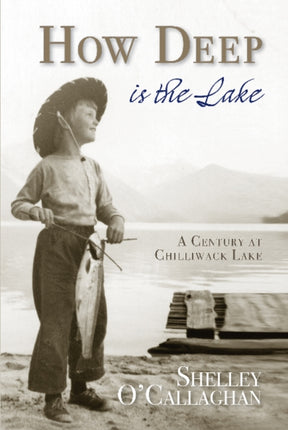 How Deep is the Lake: A Century at Chilliwack Lake