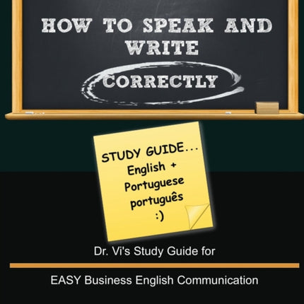 How to Speak and Write Correctly: Study Guide (English + Portuguese): Dr. Vi's Study Guide for EASY Business English Communication