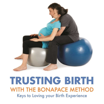 Trusting Birth with the Bonapace Method: Keys to Loving Your Birth Experience