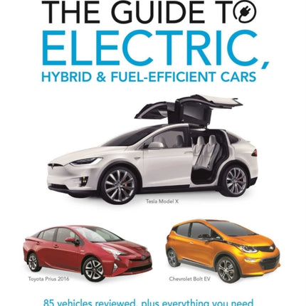 The Guide to Electric, Hybrid & Fuel-Efficient Cars: 70 Vehicles Reviewed, Plus Everything You Need to Know about Going Electric