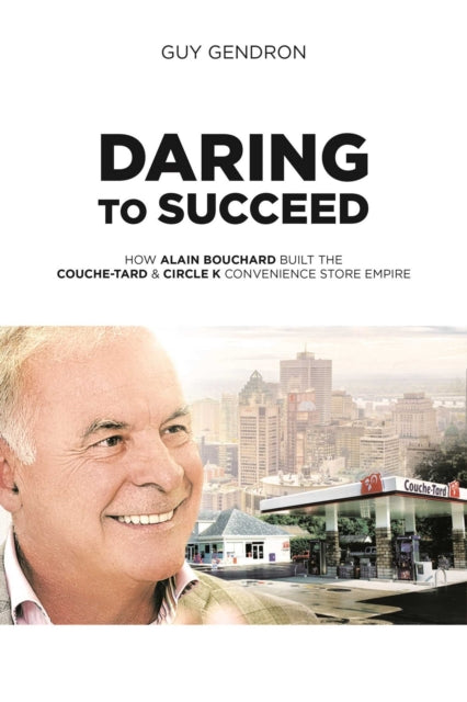 Daring to Succeed: How Alain Bouchard Built the