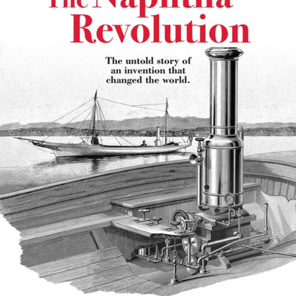 The Naphtha Revolution: The Untold Story of an Invention that Changed the World