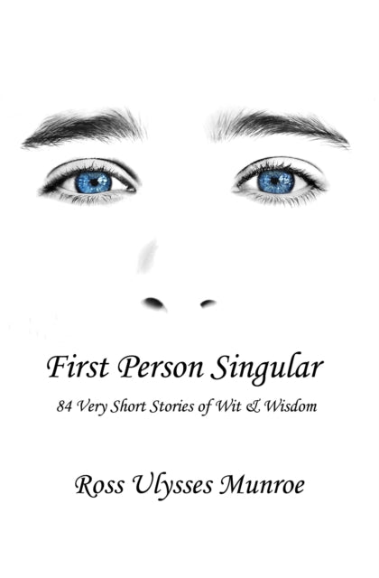 First Person Singular: 84 Very Short Stories of Wit & Wisdom