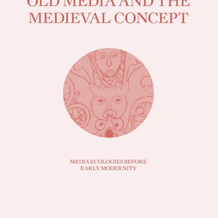 Old Media and the Medieval Concept: Media Ecologies Before Early Modernity