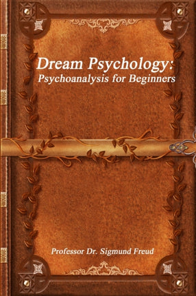 Dream Psychology: Psychoanalysis for Beginners