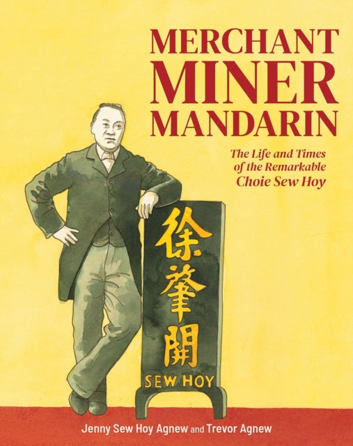 Merchant, Miner, Mandarin: The life and times of the remarkable Choie Sew Hoy: 2020