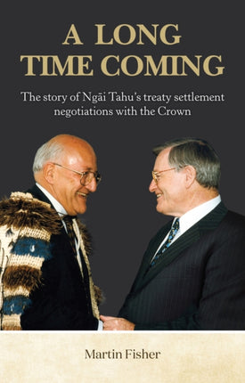 A Long Time Coming: The story of Ngāi Tahu’s treaty settlement negotiations with the Crown