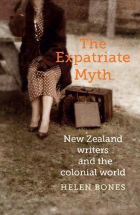 The Expatriate Myth: New Zealand writers and the colonial world