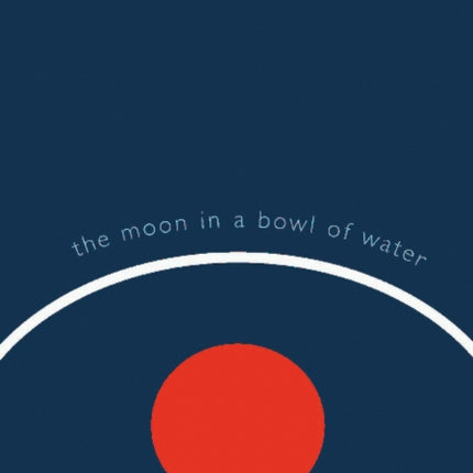 The Moon in a Bowl of Water