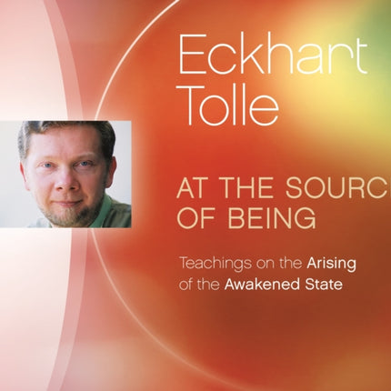 At the Source of Being: Teachings on the Arising of the Awakened State