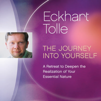 The Journey Into Yourself: A Retreat to Deepen the Realization of Your Essential Nature