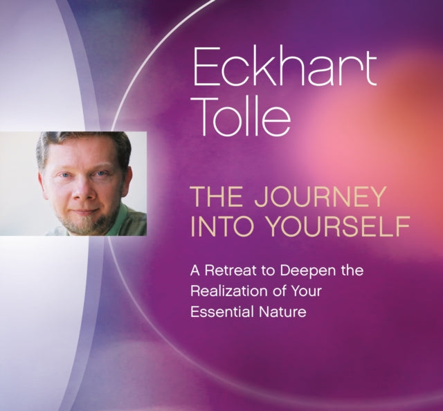 The Journey Into Yourself: A Retreat to Deepen the Realization of Your Essential Nature